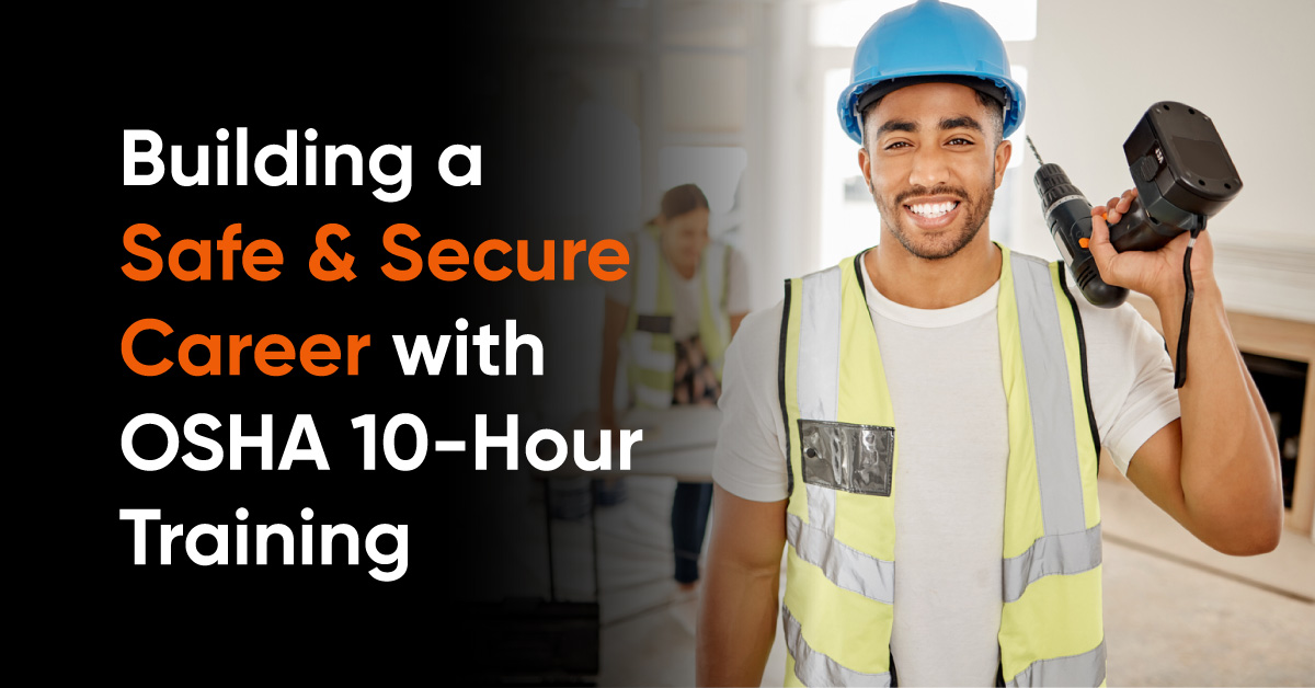 Building a Safe and Secure Career with OSHA 10-Hour Training